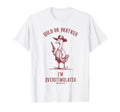 Hold Partner Im Overstimulated Funny T-Shirt - Streetwear Style Men Women - T-Shirt, Sweatshirt, Hoodie
