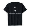 Its Ok Not To Be Ok Semicolon Mental T-Shirt - Unique Graphic for Adults - T-Shirt, Sweatshirt, Hoodie