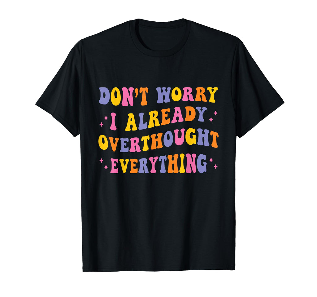 Dont Worry I Already Overthought T-Shirt - Streetwear Style for Adults - T-Shirt, Sweatshirt, Hoodie