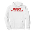 Dramatic Overthinker Funny Sarcastic Hoodie - Custom Art Print Men Women - T-Shirt, Sweatshirt, Hoodie