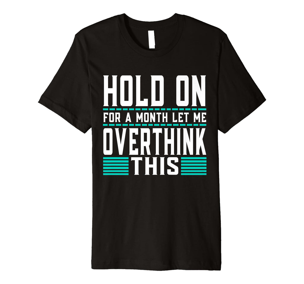 Hold Month Let Me Overthink This T-Shirt - Streetwear Style Unisex - T-Shirt, Sweatshirt, Hoodie