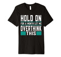 Hold Month Let Me Overthink This T-Shirt - Streetwear Style Unisex - T-Shirt, Sweatshirt, Hoodie