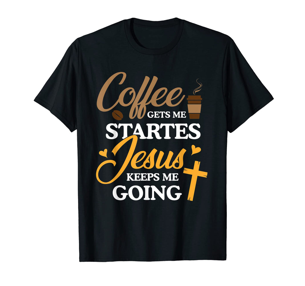 Coffee Gets Me Started Jesus Keeps Me T-Shirt - Graphic Print Men Women - T-Shirt, Sweatshirt, Hoodie
