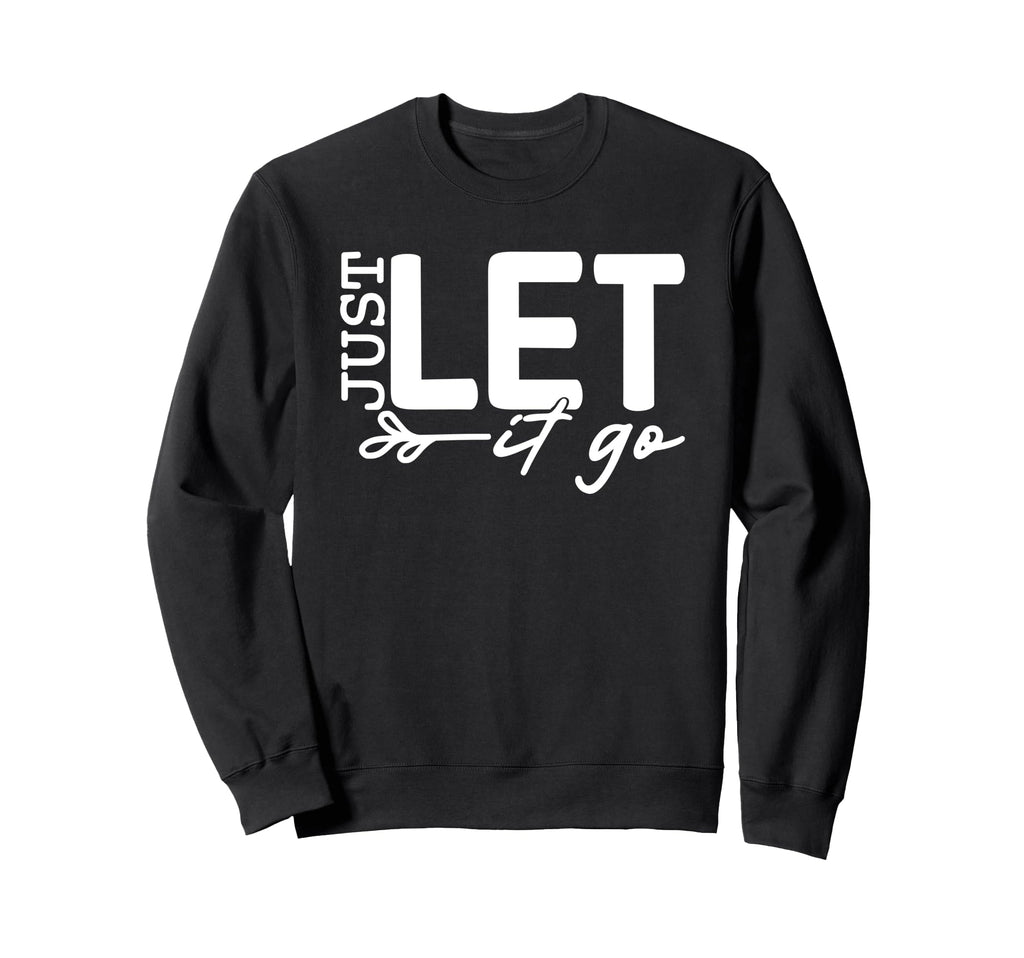 Just Let It Go Positive Sweatshirt - Minimalist Print Men Women - T-Shirt, Sweatshirt, Hoodie