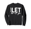 Just Let It Go Positive Sweatshirt - Minimalist Print Men Women - T-Shirt, Sweatshirt, Hoodie