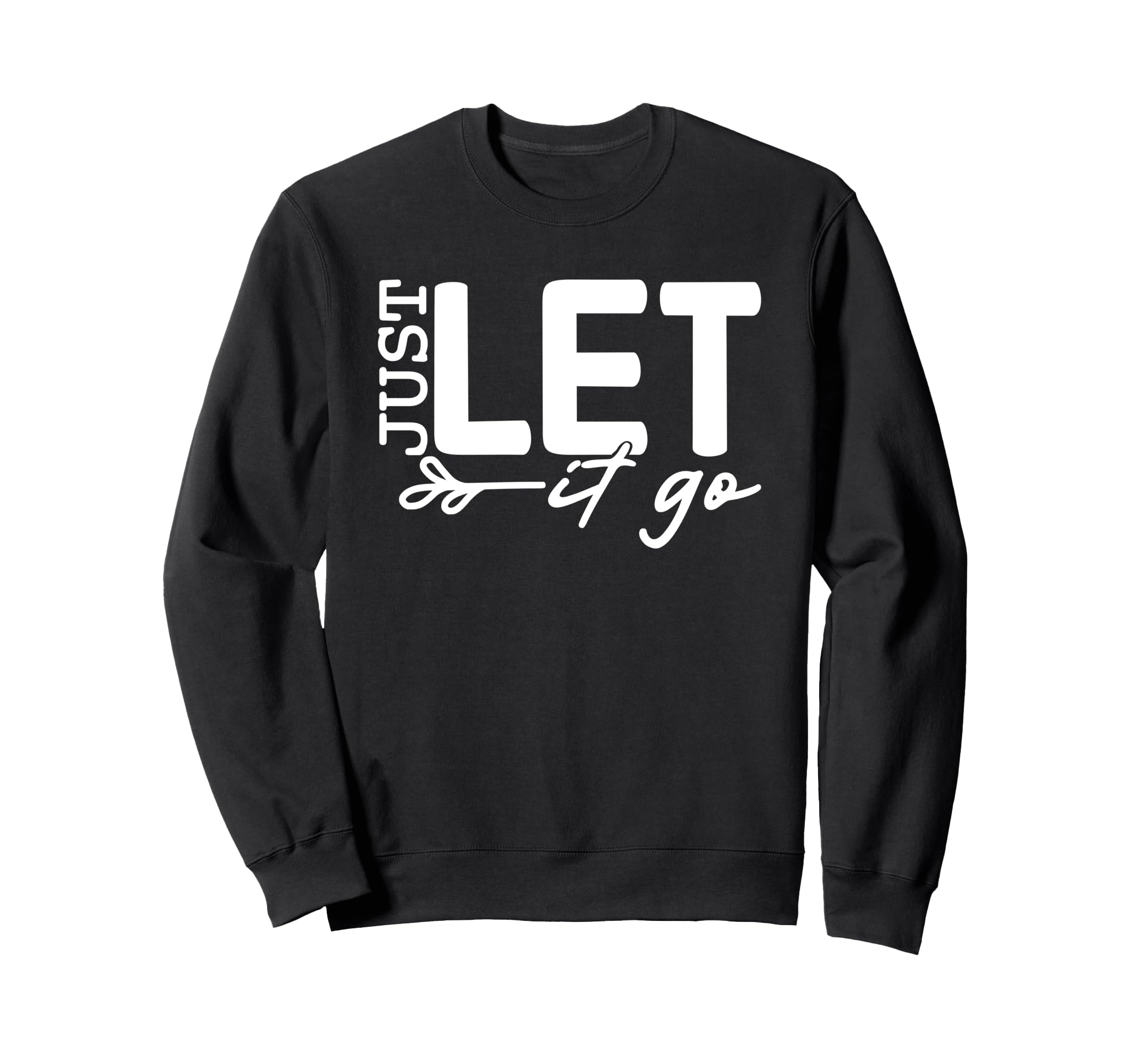 Just Let It Go Positive Sweatshirt - Minimalist Print Men Women - T-Shirt, Sweatshirt, Hoodie