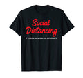 Funny Social Distancing Its Like T-Shirt - Graphic Print Men Women - T-Shirt, Sweatshirt, Hoodie