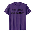 Book Was Better Black Letter Typewriter T-Shirt - Unique Graphic Unisex - T-Shirt, Sweatshirt, Hoodie