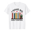I Have No Shelf Control Funny Book T-Shirt - Trendy Graphic for Adults - T-Shirt, Sweatshirt, Hoodie