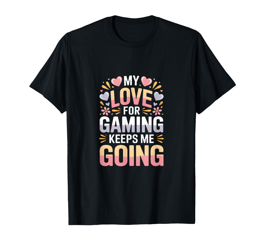 My Love Gaming Keeps Me Going Gamer T-Shirt - Aesthetic Graphic Men Women - T-Shirt, Sweatshirt, Hoodie
