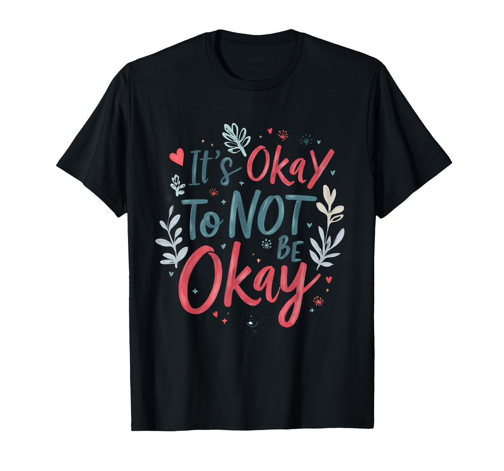 Its Okay To Not Be Okay Mental Health T-Shirt - Fun Novelty Design Unisex - T-Shirt, Sweatshirt, Hoodie