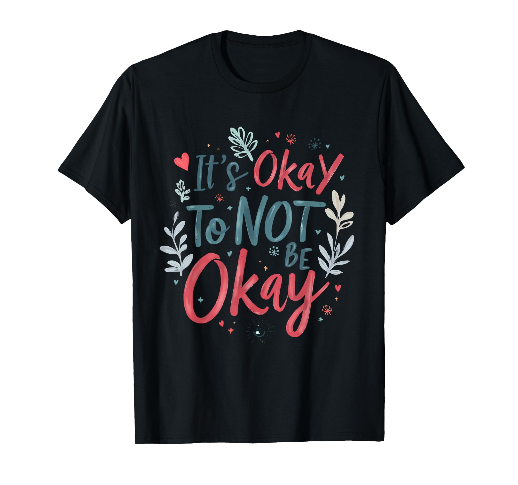 Its Okay To Not Be Okay Mental Health T-Shirt - Fun Novelty Design Unisex - T-Shirt, Sweatshirt, Hoodie