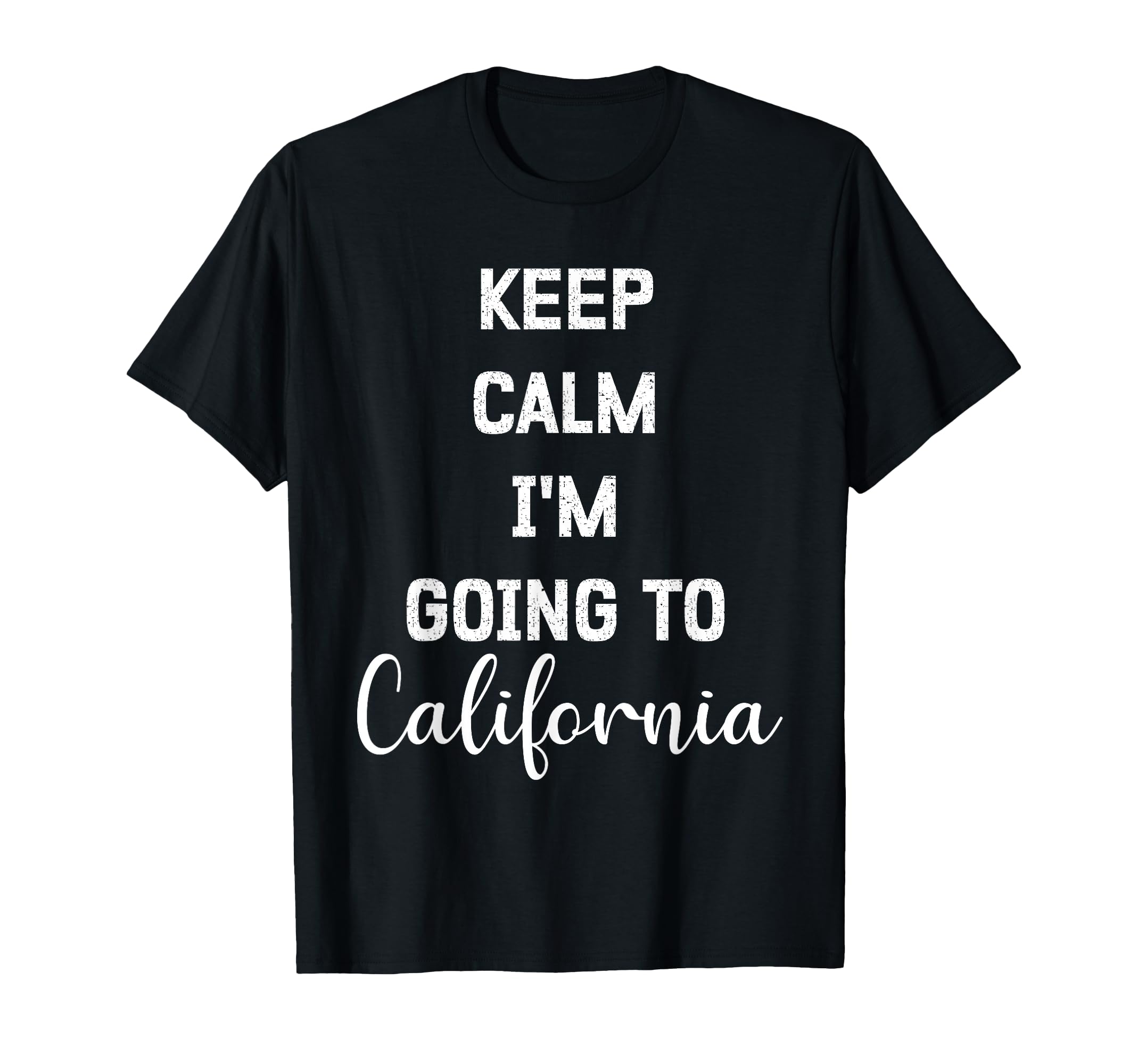 Keep Calm Im Going To California Funny T-Shirt - Unique Graphic Men Women - T-Shirt, Sweatshirt, Hoodie