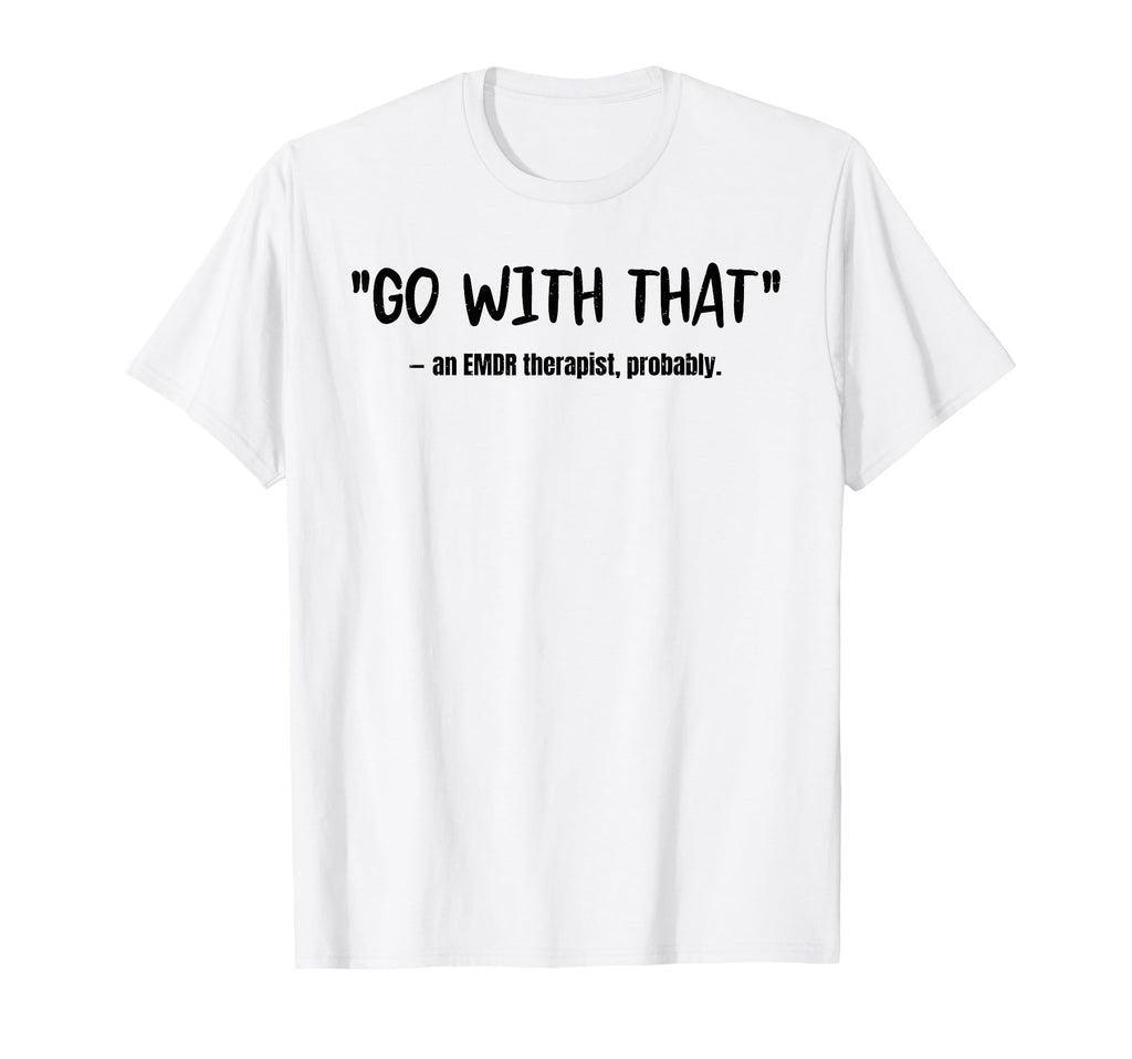 Emdr Go That Emdr Therapist Probadly T-Shirt - Custom Art Print for Adults - T-Shirt, Sweatshirt, Hoodie