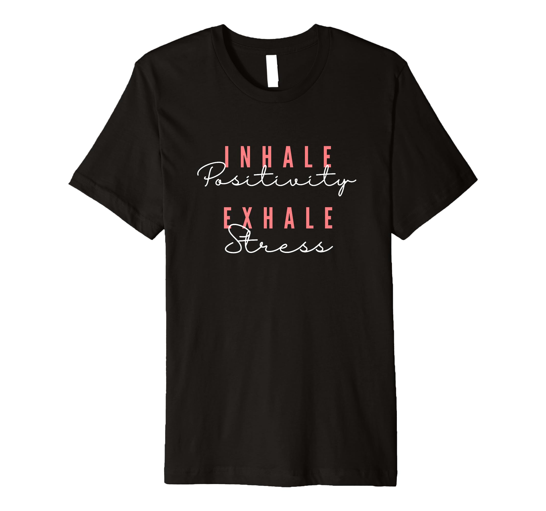 Inhale Positivity Exhale Stress Yoga T-Shirt - Custom Art Print Men Women - T-Shirt, Sweatshirt, Hoodie