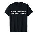Funny Sarcastic I Get Nervous Around T-Shirt - Minimalist Print Men Women - T-Shirt, Sweatshirt, Hoodie