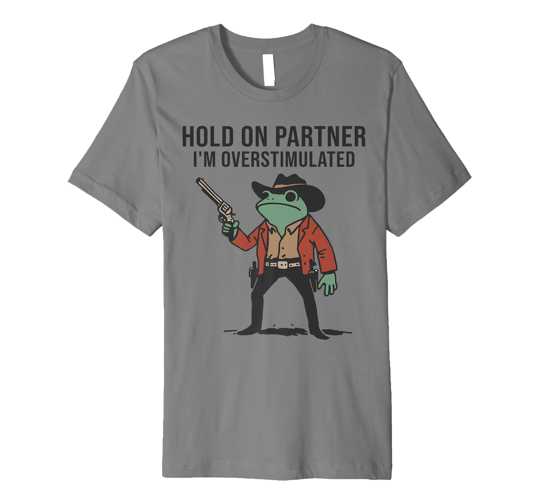 Hold Partner Im Overstimulated Cowboy T-Shirt - Streetwear Style Men Women - T-Shirt, Sweatshirt, Hoodie