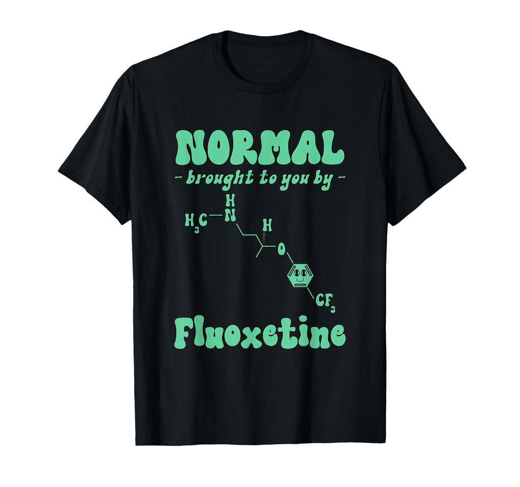 Normal Brought To You Fluoxetine T-Shirt - Graphic Print for Adults - T-Shirt, Sweatshirt, Hoodie