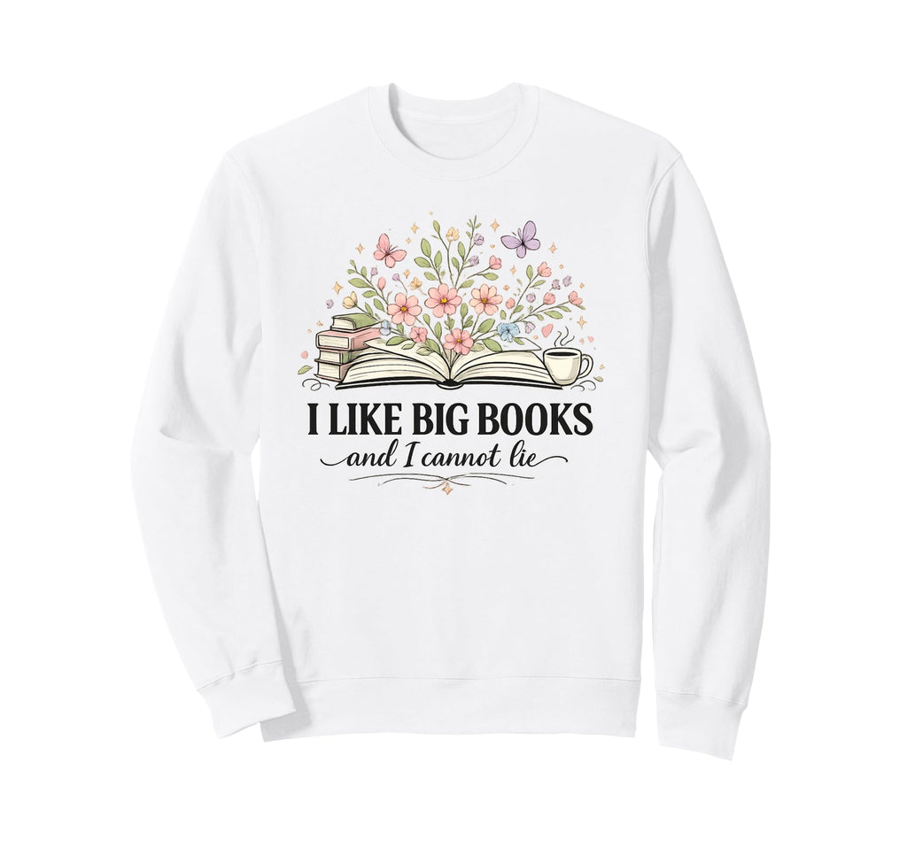 I Like Big Books And I Cannot Lie Book Sweatshirt - Graphic Print Unisex - T-Shirt, Sweatshirt, Hoodie