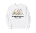 I Like Big Books And I Cannot Lie Book Sweatshirt - Graphic Print Unisex - T-Shirt, Sweatshirt, Hoodie