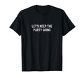 Lets Keep Party Going T-Shirt - Trendy Graphic Men Women - T-Shirt, Sweatshirt, Hoodie