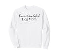 Overstimulated Dog Mom Funny Dog Sweatshirt - Aesthetic Graphic Unisex - T-Shirt, Sweatshirt, Hoodie