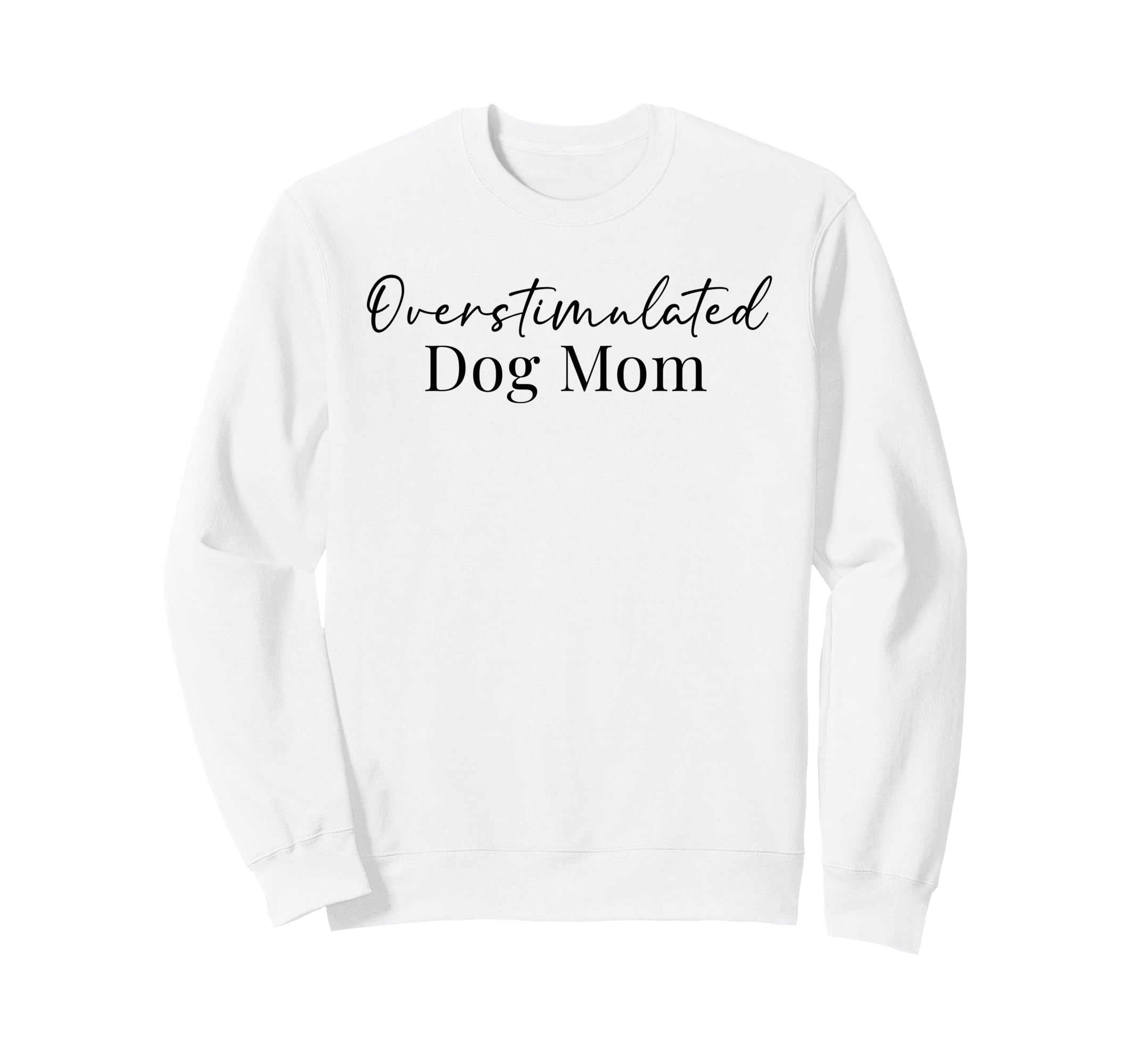 Overstimulated Dog Mom Funny Dog Sweatshirt - Aesthetic Graphic Unisex - T-Shirt, Sweatshirt, Hoodie