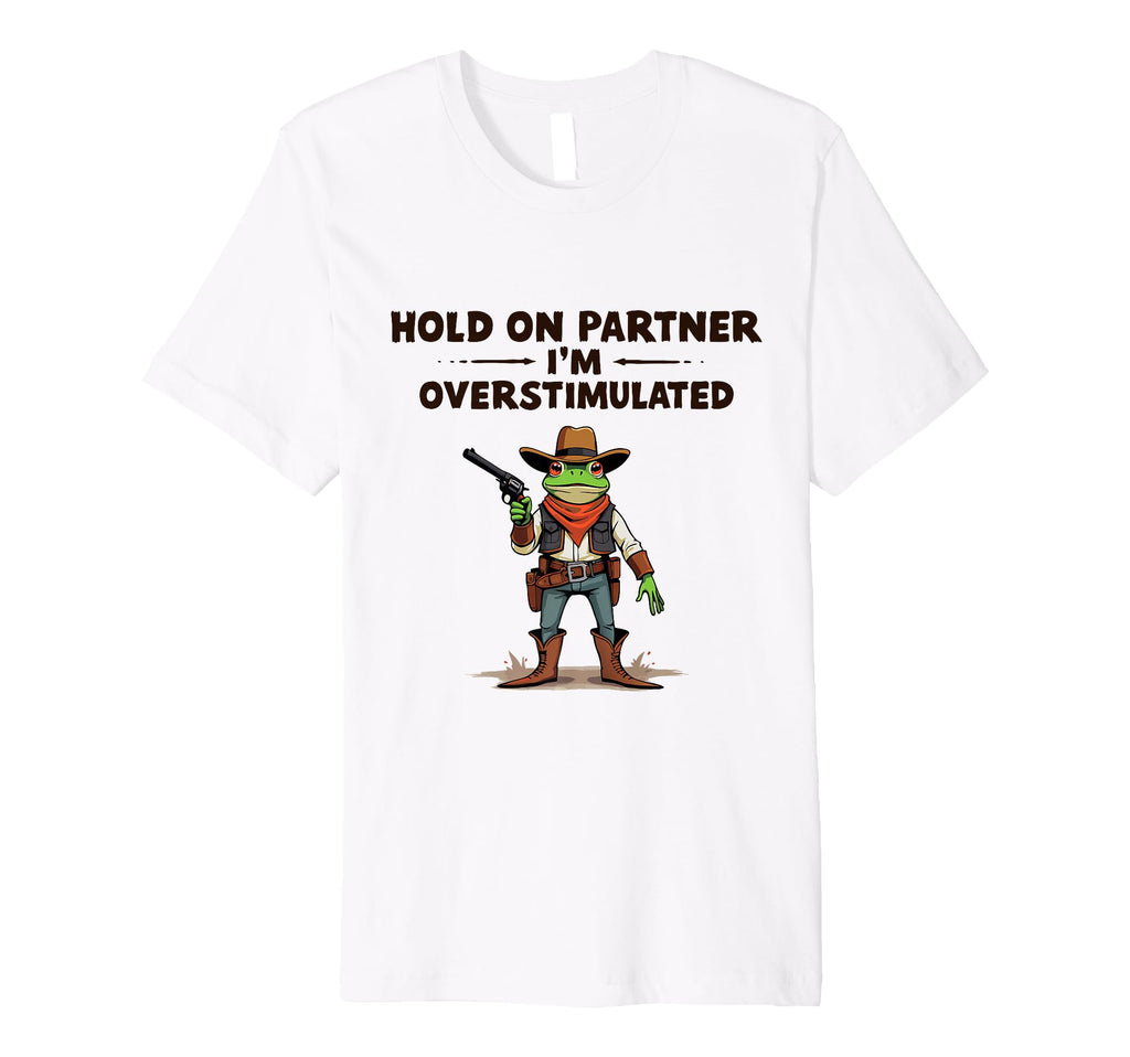 Hold Partner Im Overstimulated T-Shirt - Casual Everyday Wear Men Women - T-Shirt, Sweatshirt, Hoodie