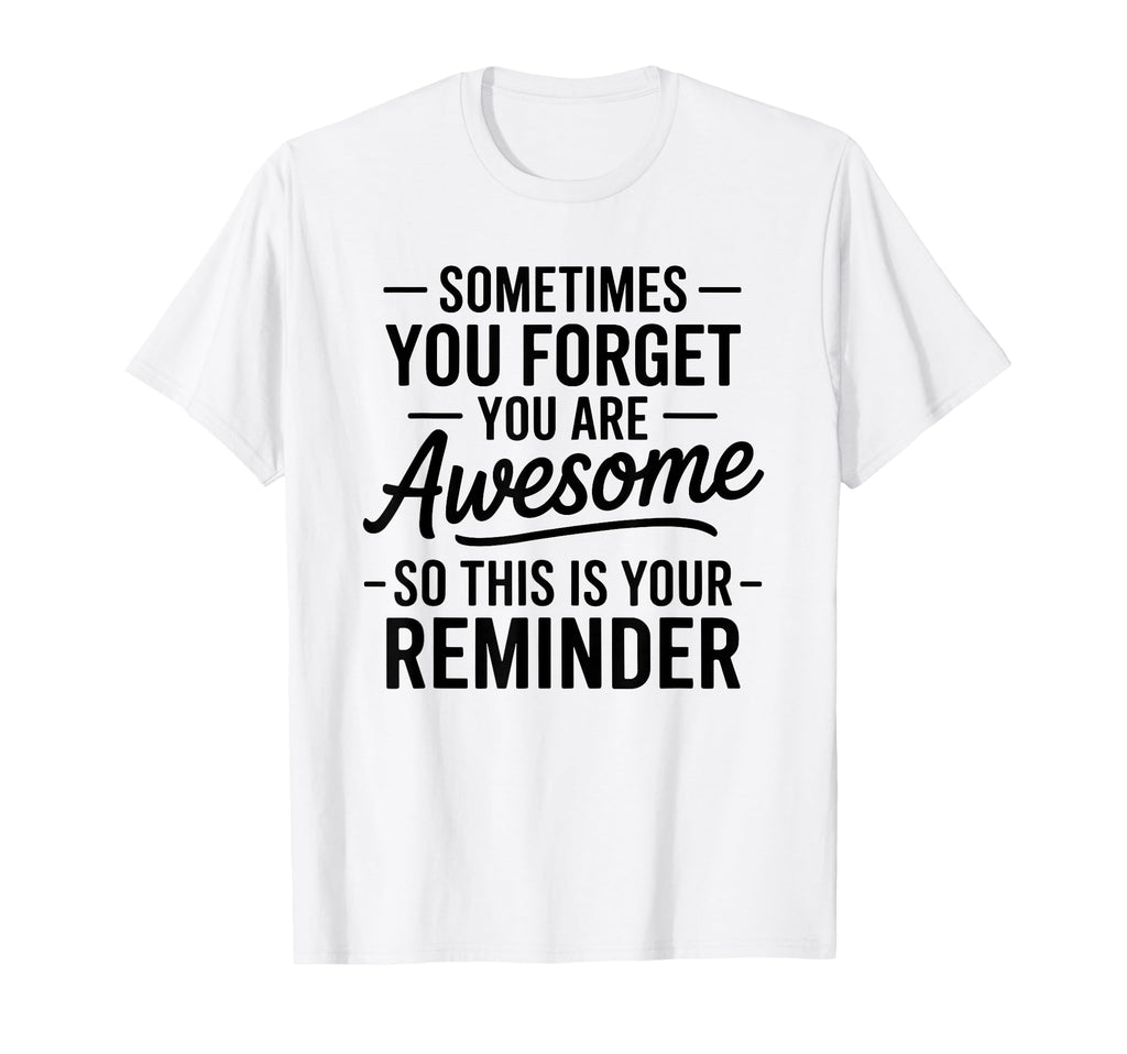 Sometimes You Forget You Are Awesome T-Shirt - Unique Graphic Men Women - T-Shirt, Sweatshirt, Hoodie