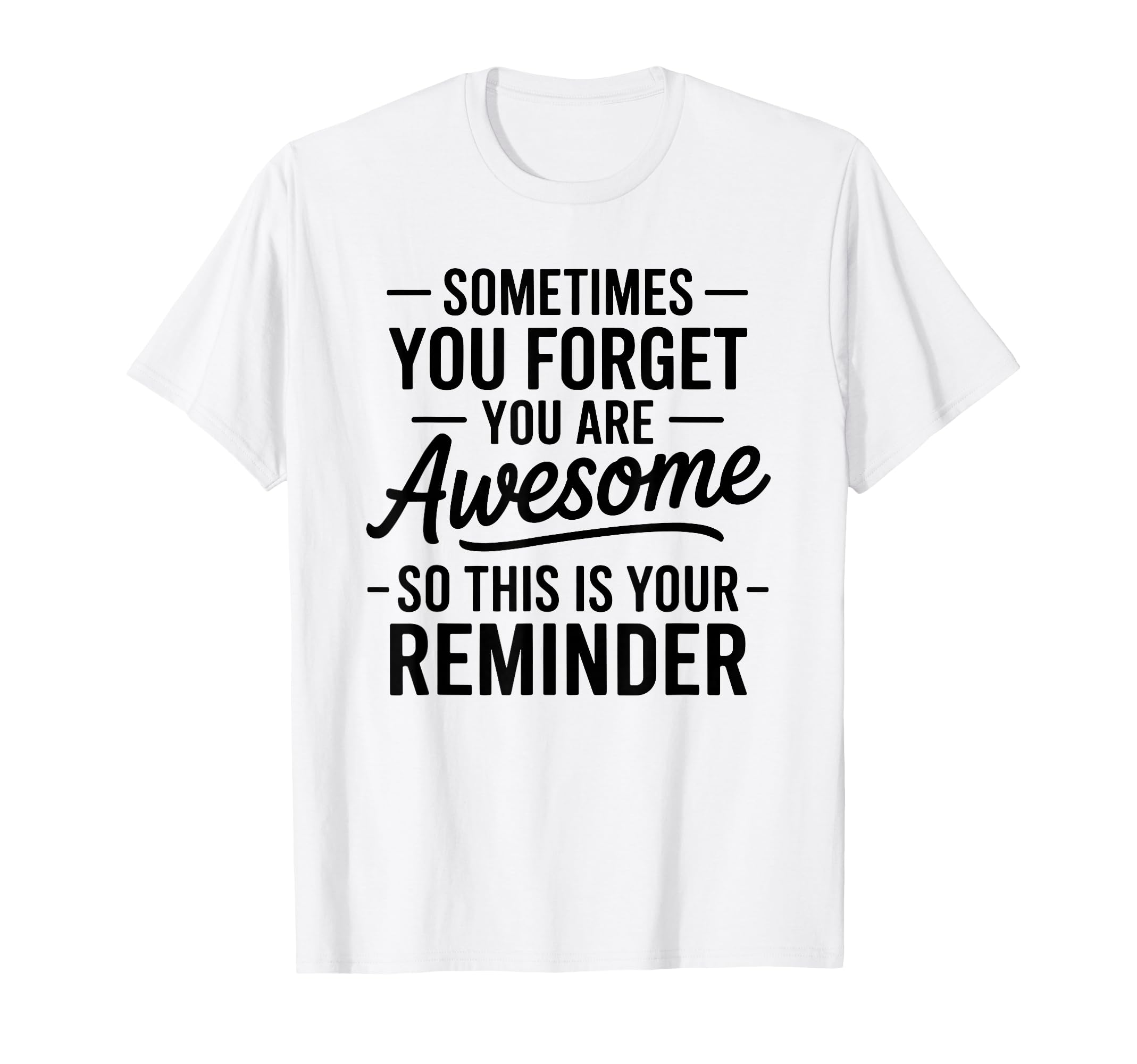 Sometimes You Forget You Are Awesome T-Shirt - Unique Graphic Men Women - T-Shirt, Sweatshirt, Hoodie