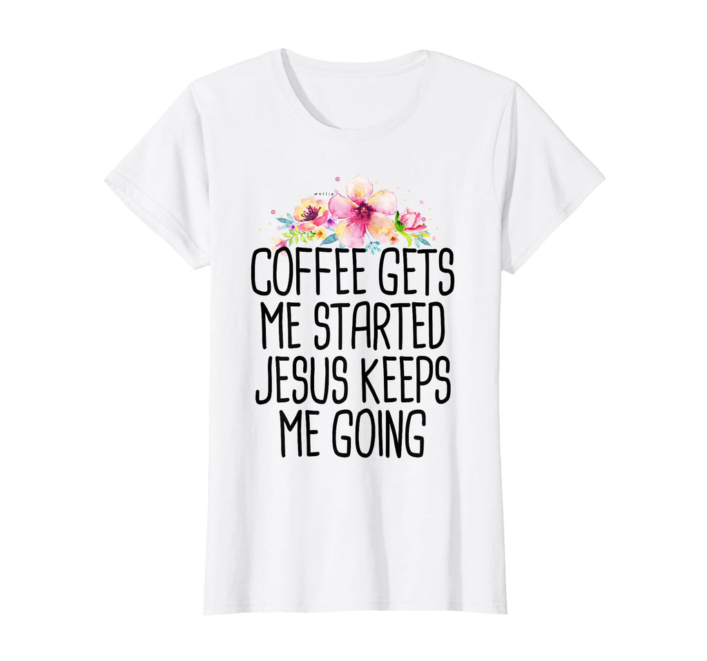 Coffee Gets Me Started Jesus Keeps Me T-Shirt - Novelty Apparel Unisex - T-Shirt, Sweatshirt, Hoodie