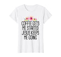 Coffee Gets Me Started Jesus Keeps Me T-Shirt - Novelty Apparel Unisex - T-Shirt, Sweatshirt, Hoodie