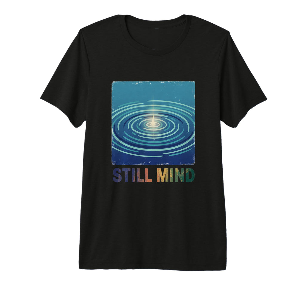 Still Mind Zen Meditation Mindfulness T-Shirt - Novelty Apparel Men Women - T-Shirt, Sweatshirt, Hoodie