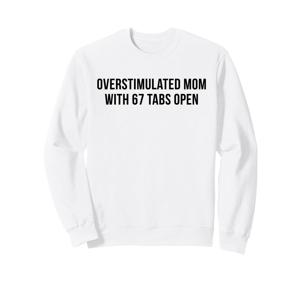 Overstimulated Mom 67 Tabs Open Sweatshirt - Streetwear Style for Adults - T-Shirt, Sweatshirt, Hoodie