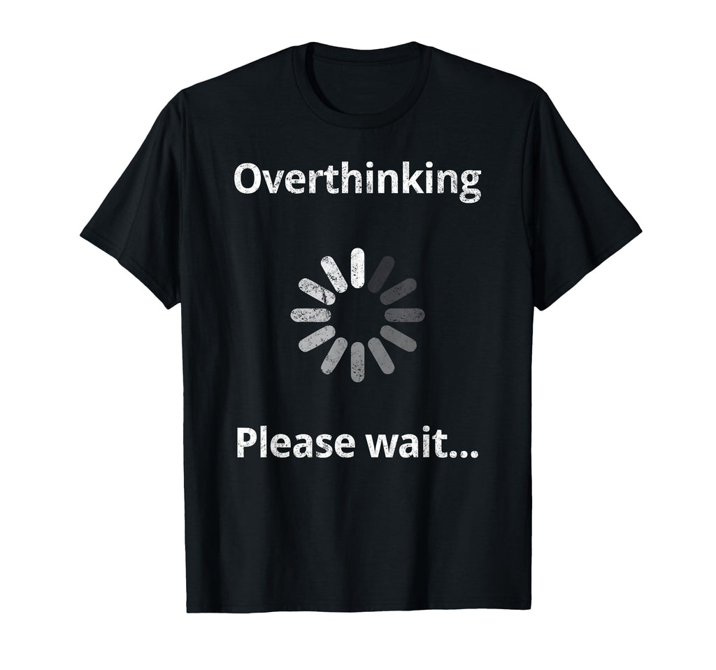 Overthinking Please Wait Overthinker Funny T-Shirt - Graphic Print Unisex - T-Shirt, Sweatshirt, Hoodie