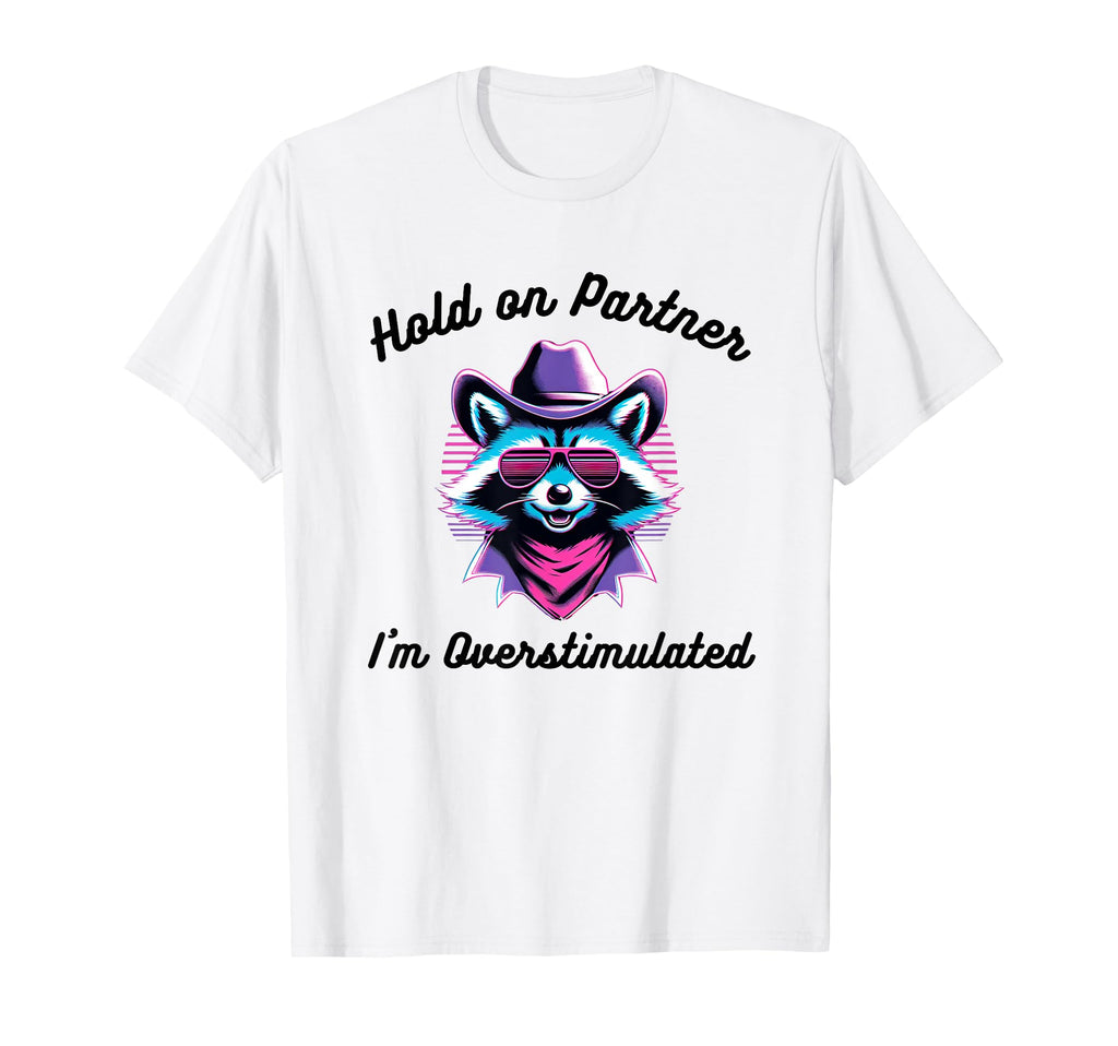 Hold Partner Im Overstimulated Funny T-Shirt - Fun Novelty Design Unisex - T-Shirt, Sweatshirt, Hoodie