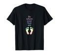 Be Where Your Feet Are Mindfulness T-Shirt - Graphic Print for Adults - T-Shirt, Sweatshirt, Hoodie