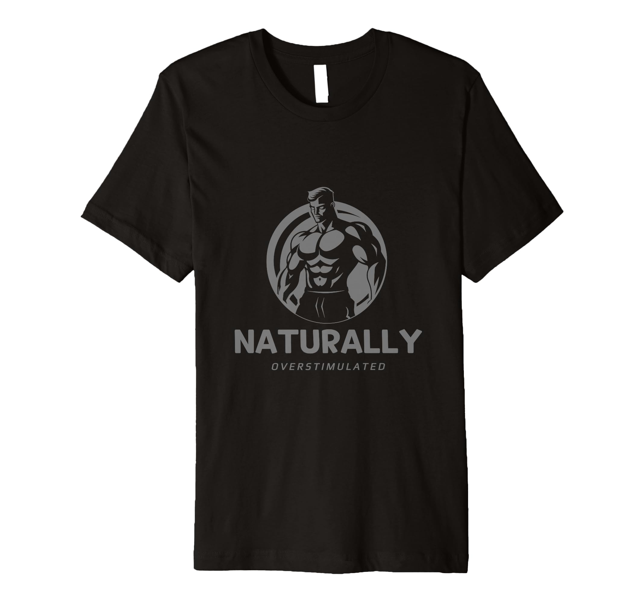 Naturally Overstimulated T-Shirt - Novelty Apparel for Adults - T-Shirt, Sweatshirt, Hoodie