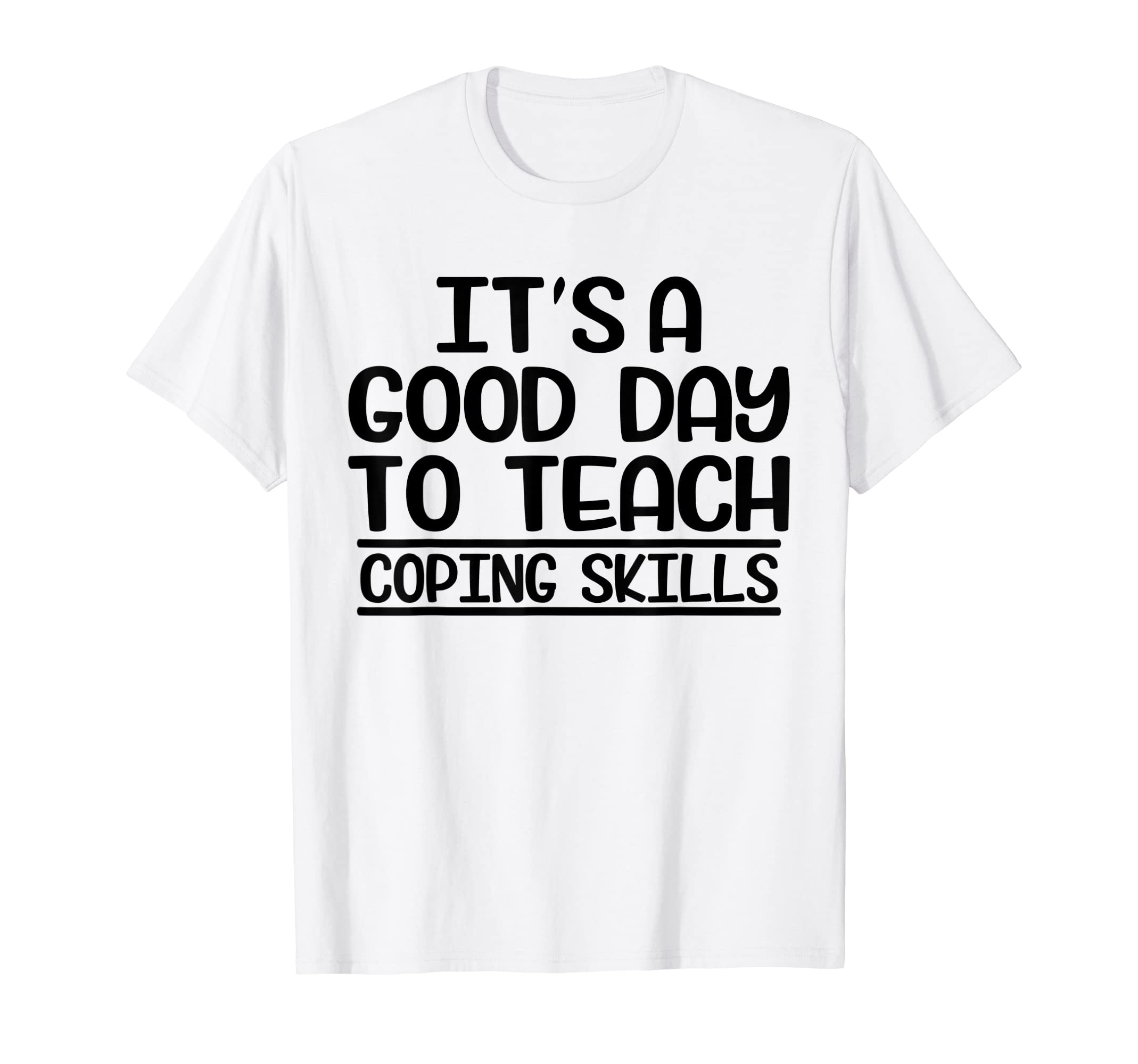 Its Good Day To Teach Coping Skills T-Shirt - Graphic Print Men Women - T-Shirt, Sweatshirt, Hoodie