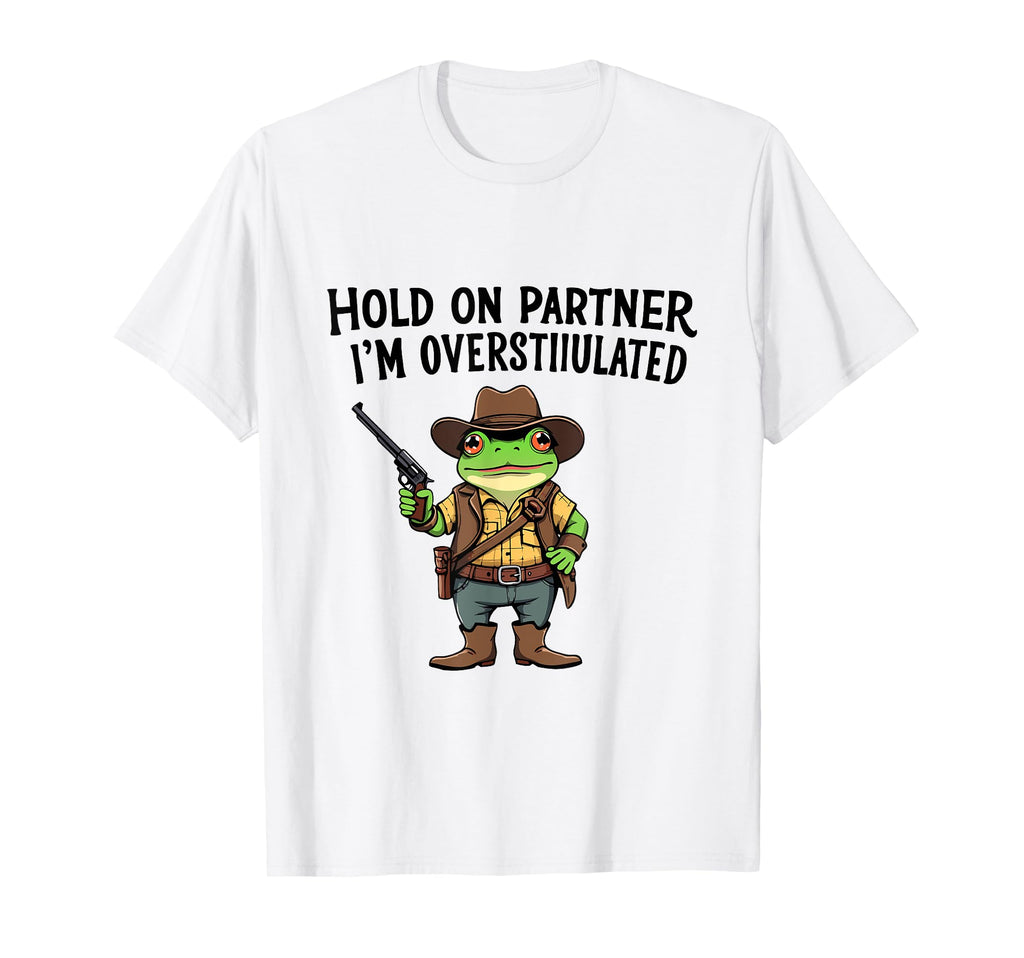 Hold Partner Im Overstimulated Cowboy Frog T-Shirt - Novelty Apparel Unisex - T-Shirt, Sweatshirt, Hoodie