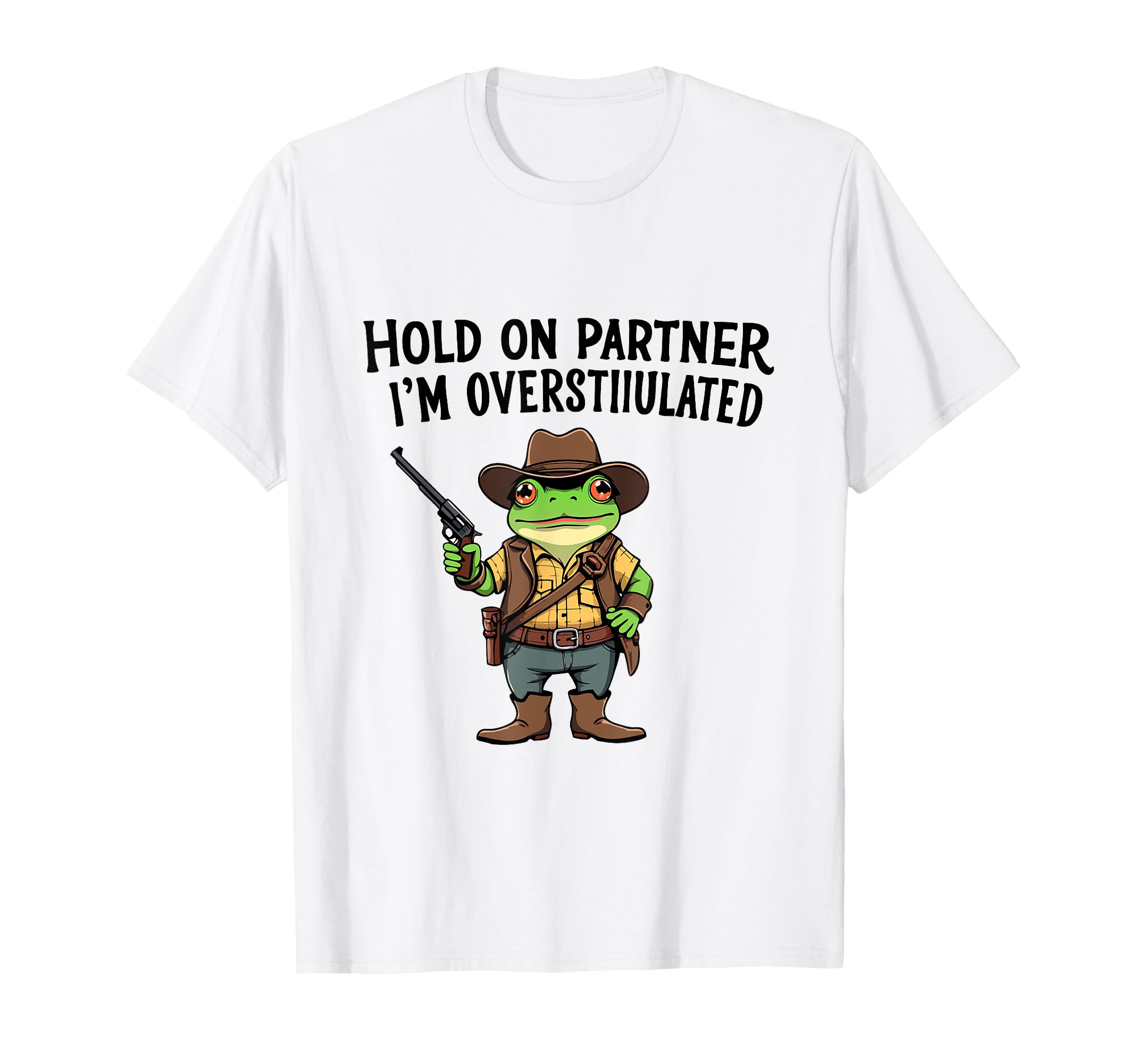 Hold Partner Im Overstimulated Cowboy Frog T-Shirt - Novelty Apparel Unisex - T-Shirt, Sweatshirt, Hoodie