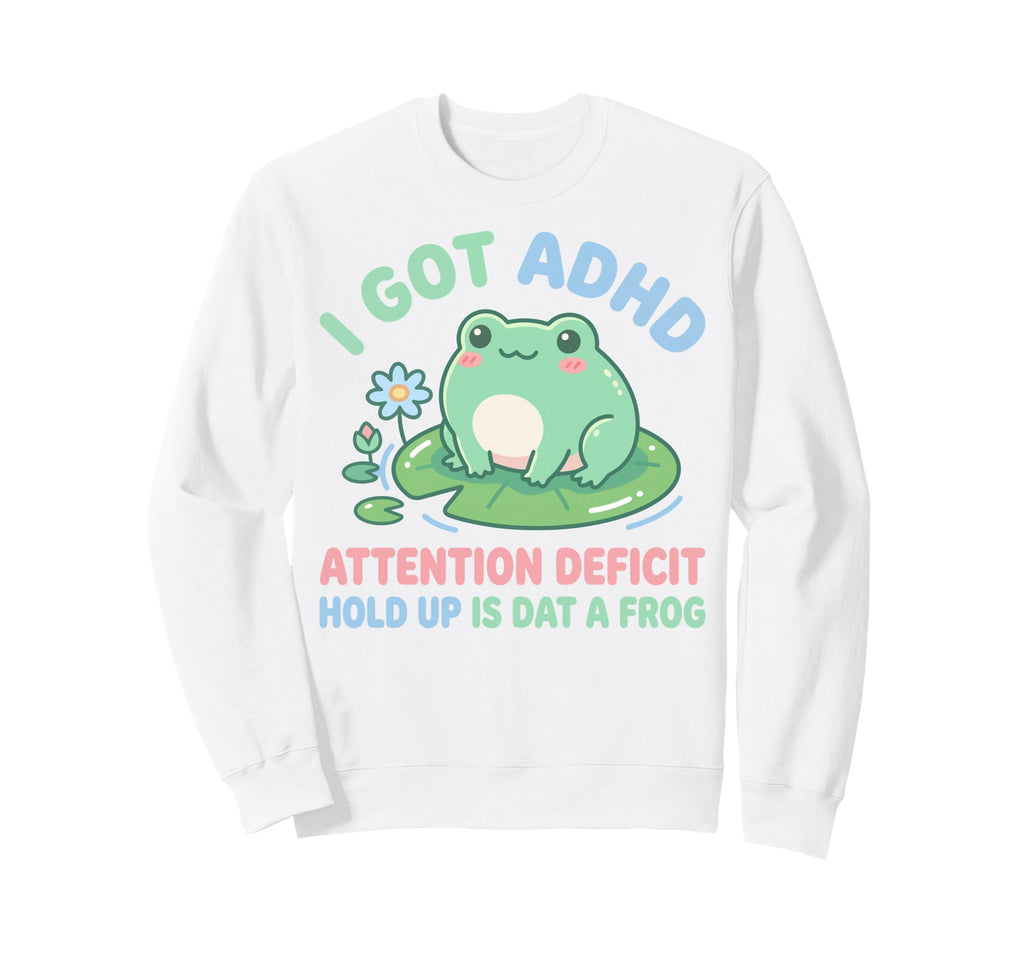 I Got Adhd Attention Deficit Hold Up Sweatshirt - Graphic Print Men Women - T-Shirt, Sweatshirt, Hoodie