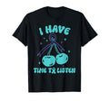 I Have Time To Listen Mental Health T-Shirt - Novelty Apparel Unisex - T-Shirt, Sweatshirt, Hoodie