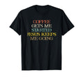 Coffee Gets Me Started Jesus Keeps Me T-Shirt - Fun Novelty Design Unisex - T-Shirt, Sweatshirt, Hoodie