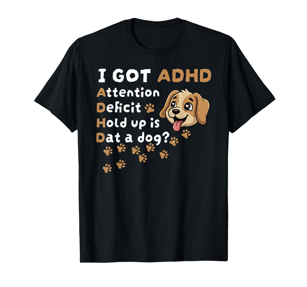 I Got Adhd Dog Meme Funny I Got Adhd Is T-Shirt - Novelty Apparel Unisex - T-Shirt, Sweatshirt, Hoodie