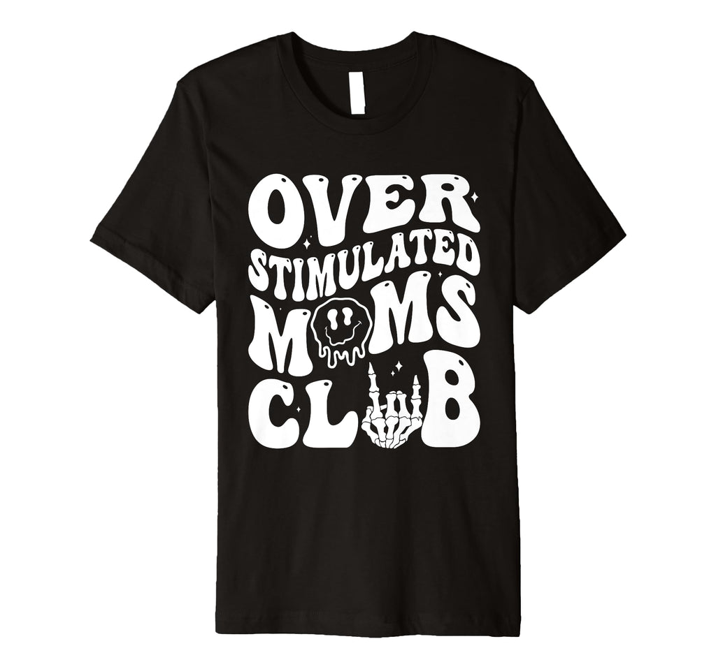Overstimulated Moms Club Mothers Day T-Shirt - Novelty Apparel Men Women - T-Shirt, Sweatshirt, Hoodie