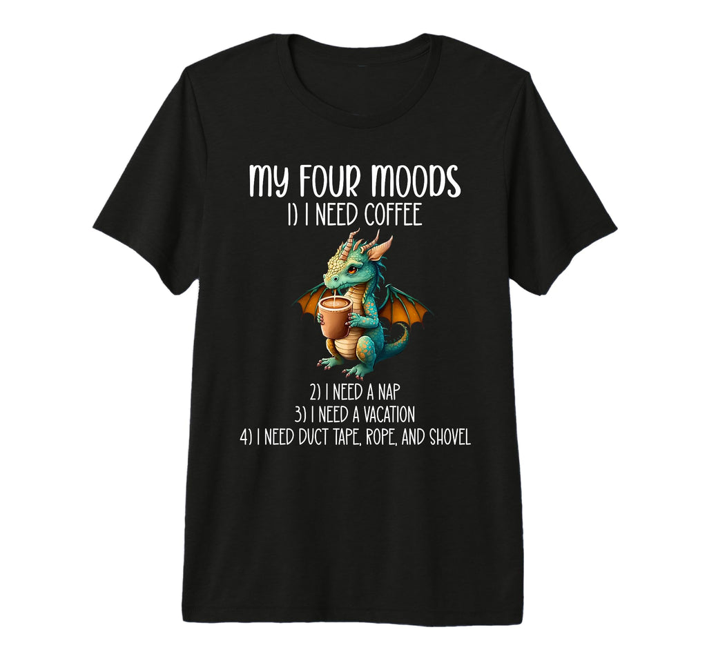 My Four Moods I Need Coffee I T-Shirt - Casual Everyday Wear Men Women - T-Shirt, Sweatshirt, Hoodie