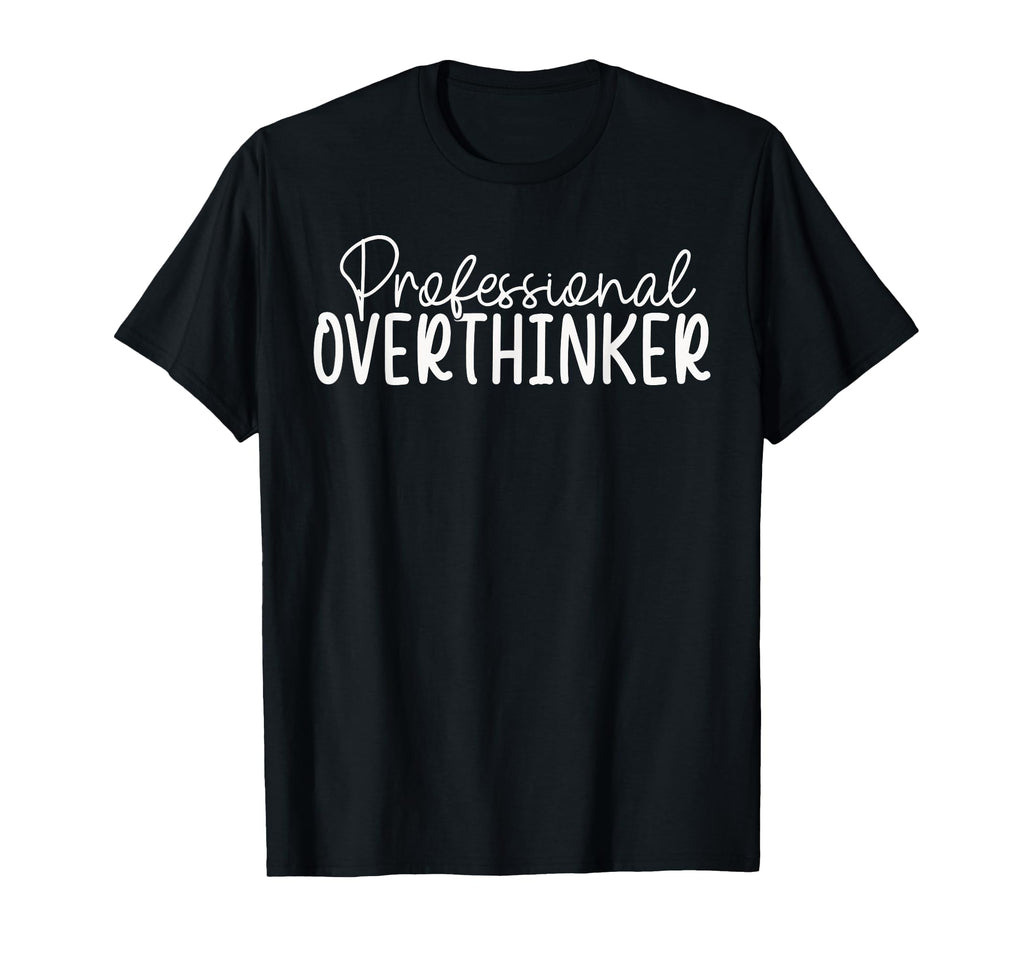 Professional Overthinker T-Shirt - Fun Novelty Design Men Women - T-Shirt, Sweatshirt, Hoodie