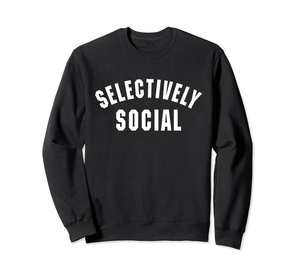 Selectively Social Sweatshirt - Streetwear Style Unisex - T-Shirt, Sweatshirt, Hoodie