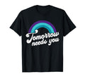Tomorrow Needs You Mental Health T-Shirt - Aesthetic Graphic Men Women - T-Shirt, Sweatshirt, Hoodie